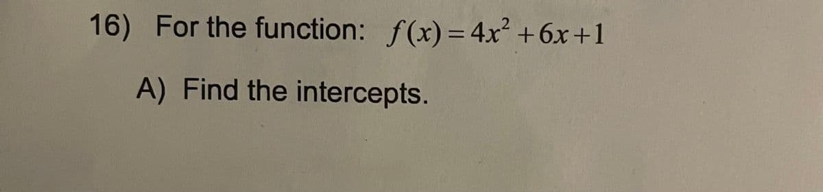 16) For the function: f(x)= 4x² +6x+1
A) Find the intercepts.
