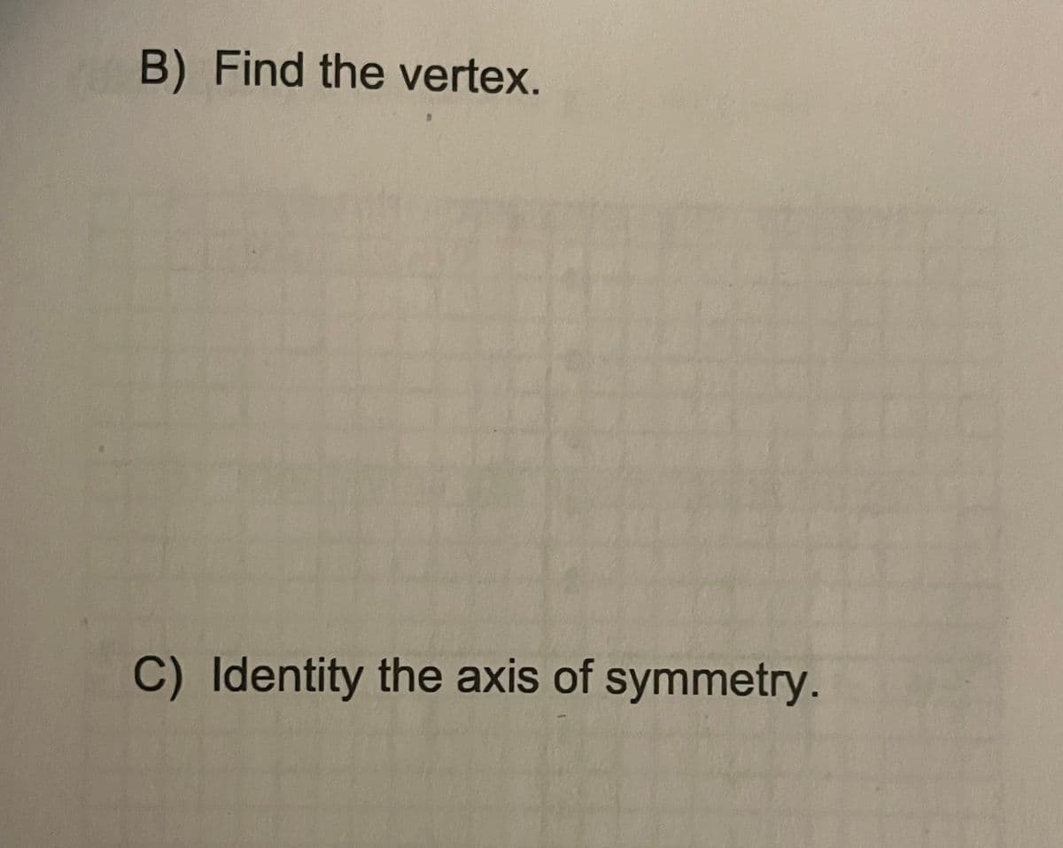 B) Find the vertex.
C) Identity the axis of symmetry.
