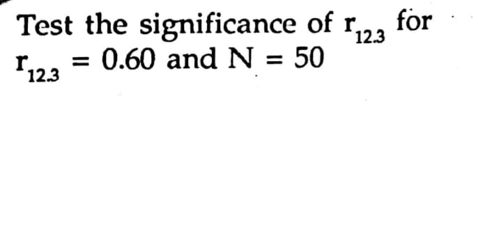 Test the significance of r,
for
12.3
r.
12.3
0.60 and N = 50
