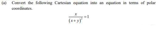 (a) Convert the following Cartesian equation into an equation in terms of polar
coordinates.
X
(x+y)²