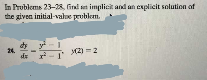 In Problems 23-28, find an implicit and an explicit solution of
the given initial-value problem.
dy y- 1
24.
dx
y(2) = 2
|
x - 1'
