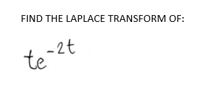 FIND THE LAPLACE TRANSFORM OF:
te-26
