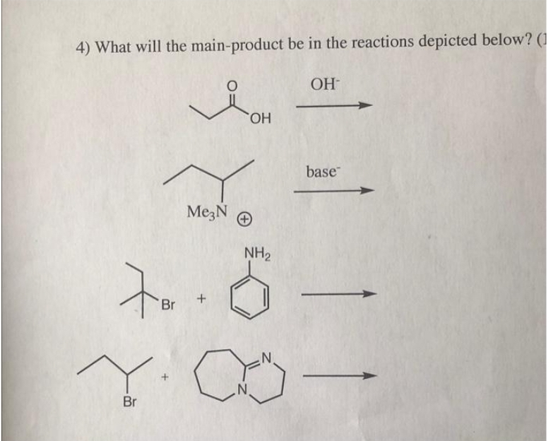 4) What will the main-product be in the reactions depicted below? (1
Me3N
Y.
Br
OH
NH₂
70.5
Br
a
N
N
OH
base