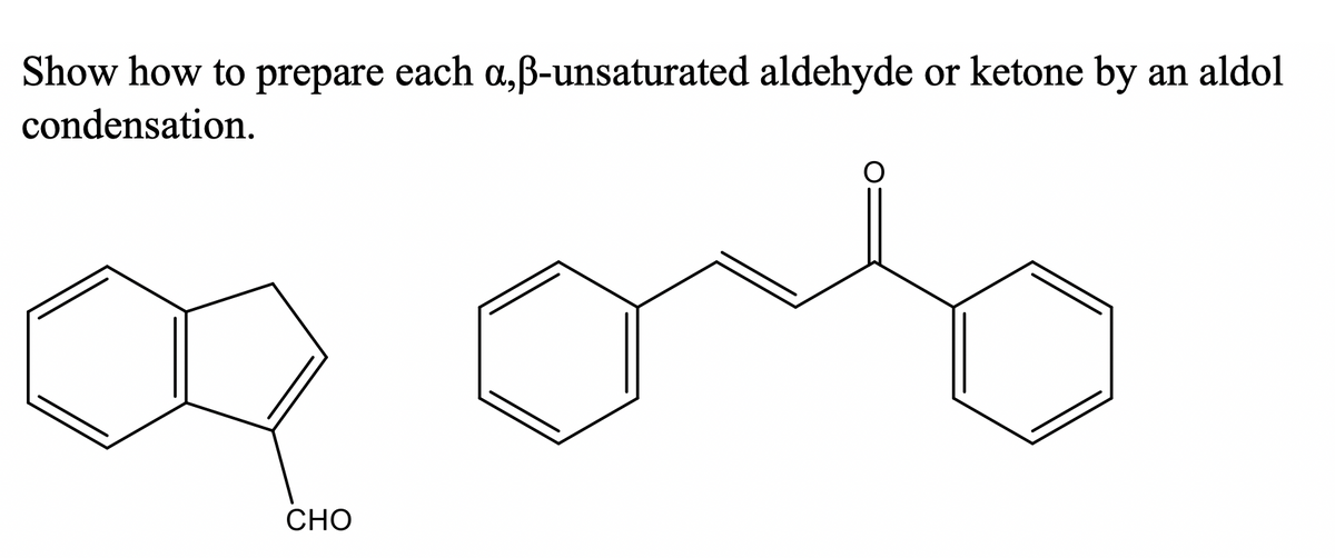 Show how to prepare each a,ß-unsaturated aldehyde
or ketone by an aldol
condensation.
CHO
