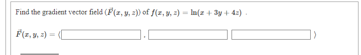 Find the gradient vector field (F(x, y, z)) of f(x, y, z) = In(x + 3y + 4z).
F(1, Y, 2) = ([
%3D
