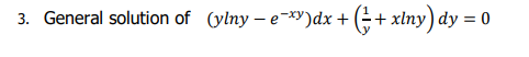 3. General solution of (ylny − e¯xy)dx + ( + xlny) dy = 0