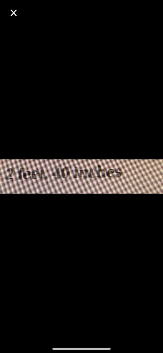 2 feet, 40 inches
