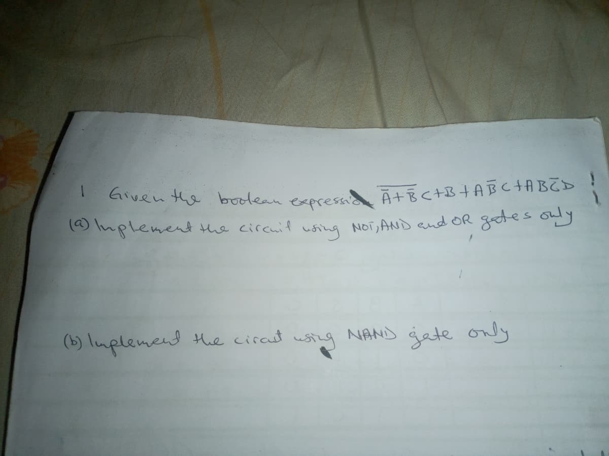 ven the bedean Ā+Bc+B+ABC+ABTD
expressio
9 uplement the circuit uóing NOT, AND and OR gates ond
(b) lmplemend the ciraut
t wstng NAND gate only
