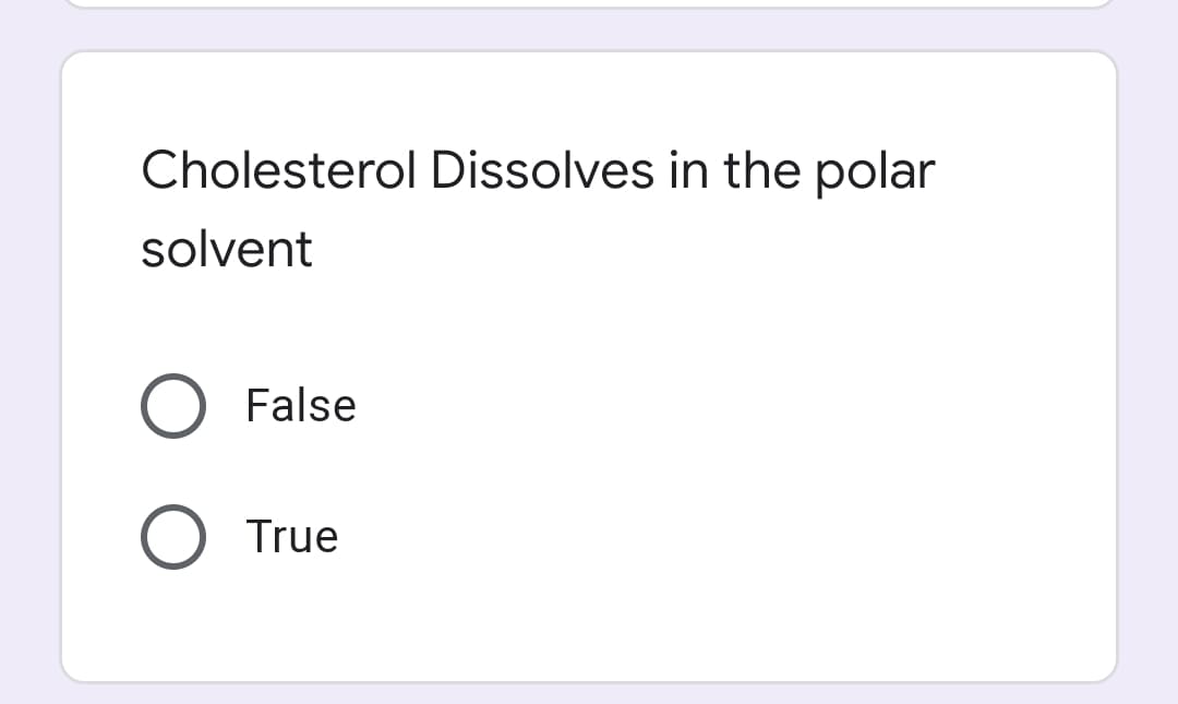 Cholesterol Dissolves in the polar
solvent
False
True
