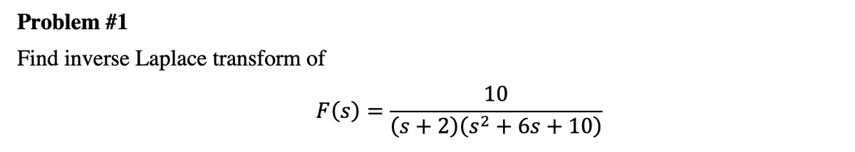 Problem #1
Find inverse Laplace transform of
10
F(s)
(s + 2)(s² + 6s + 10)
