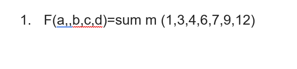 1. F(a,,b,c,d)=sum m (1,3,4,6,7,9,12)
