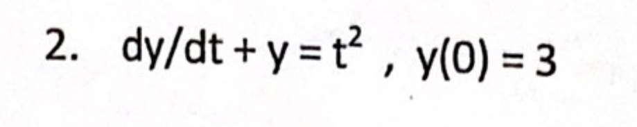 2. dy/dt+y=t², y(0) = 3