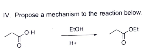 IV. Propose a mechanism to the reaction below.
O-H
EtOH
H+
OEt