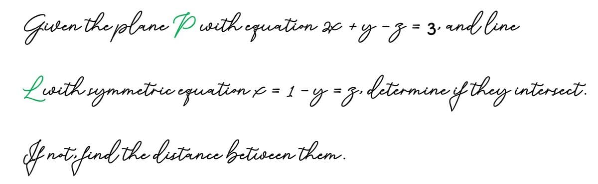 Guten the plane Pwithequntim x *y -z = 3. and line
Lusith rymmetre equntion p = 1 -y =g.determine fihey intersect.
Gnatifind the destane betiseen them.
rce

