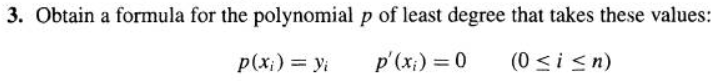 3. Obtain a formula for the polynomial
p(x₁) = yi
p of least degree that takes these values:
p'(x₁) = 0
(0 ≤ i ≤n)