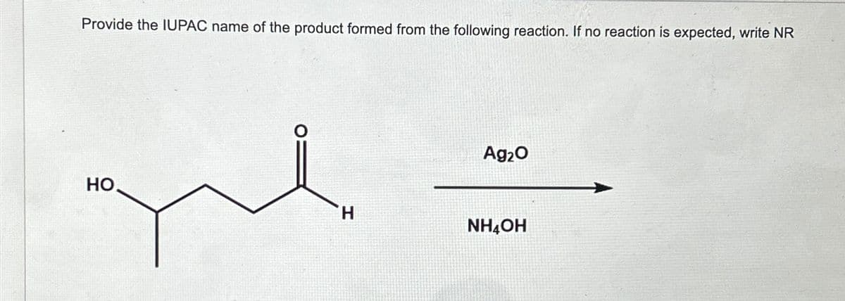 Provide the IUPAC name of the product formed from the following reaction. If no reaction is expected, write NR
HO
H
Ag₂O
NHẠCH
