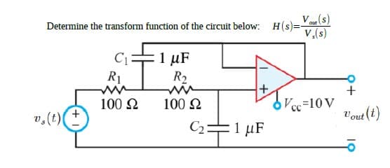 Vour (s)
v,(s)
Determine the transform function of the circuit below: H(s)=-
C1
R1
1 μF
R2
100 2
100 2
OVcc=10 V
1 μF
v,(t)
Vout (t)
C2:
