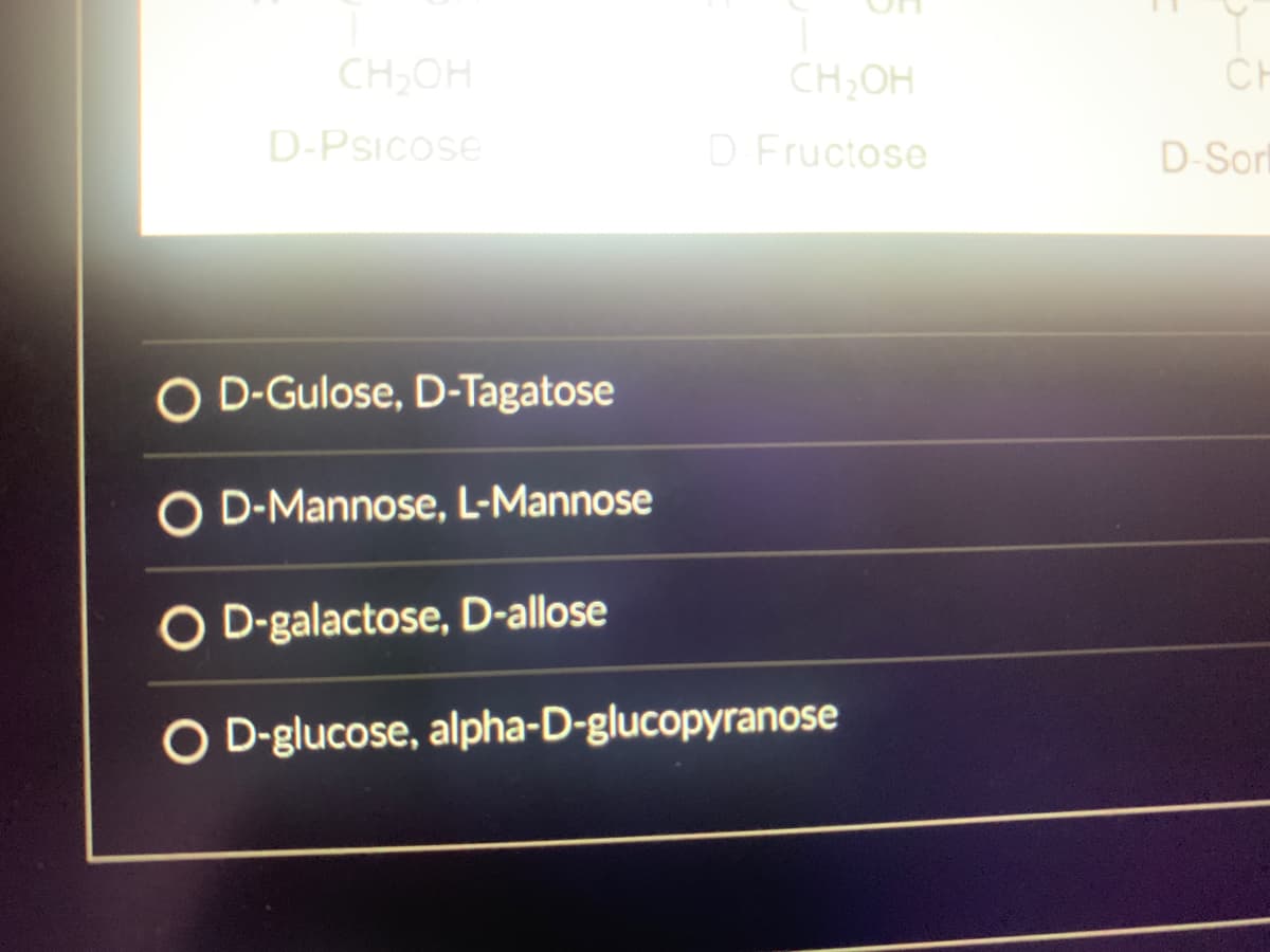 CH₂OH
D-Psicose
O D-Gulose, D-Tagatose
D-Mannose, L-Mannose
CH₂OH
D-Fructose
O D-galactose, D-allose
O D-glucose, alpha-D-glucopyranose
-
20
CH
D-Sorl