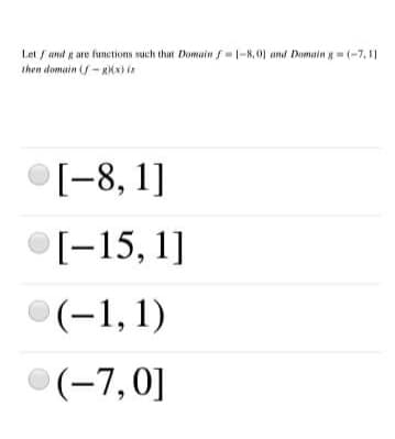 Let / and g are functions such thut Domain f 1-8,0] and Domain g= (-7, 11
then domain f- RKN) i
O[-8, 1]
[-15, 1]
(-1,1)
(-7,0]
