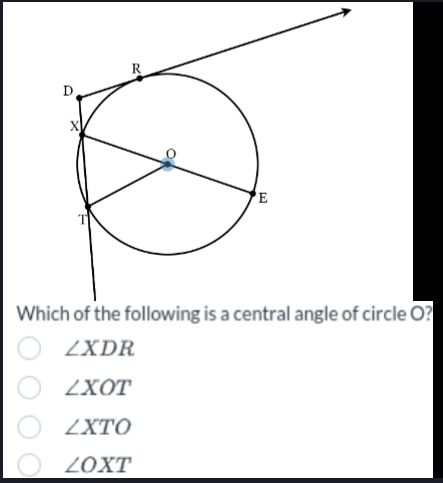 D
E
Which of the following is a central angle of circle O?
ZXDR
ZXOT
ZXTO
ZOXT