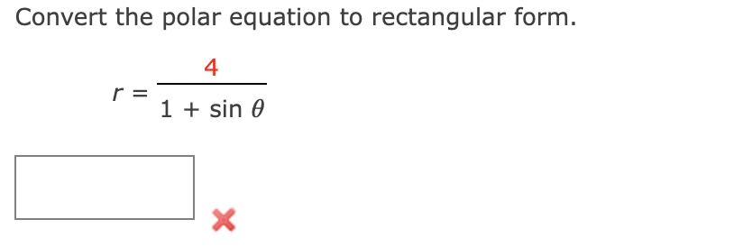 Convert the polar equation to rectangular form.
4
r =
1 + sin 0

