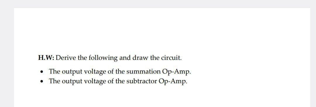H.W: Derive the following and draw the circuit.
⚫ The output voltage of the summation Op-Amp.
⚫ The output voltage of the subtractor Op-Amp.