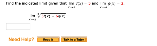 Find the indicated limit given that lim f(x) = 5 and lim g(x) = 2.
lim V3f(x) + 6g(x)

