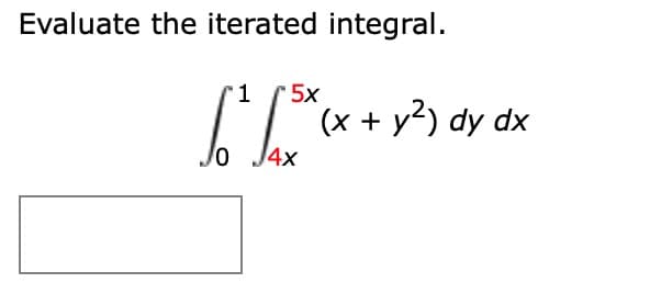 Evaluate the iterated integral.
5x
(x + y²) dy dx
J4x
