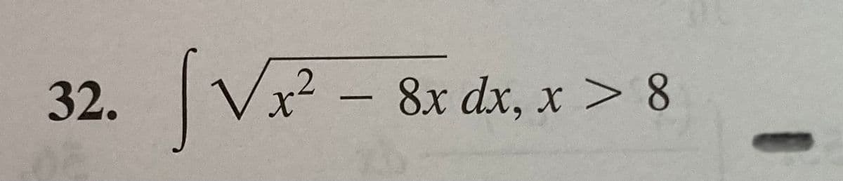 32. V - 8x dx, * > 8
」 くP
Vx² - 8x dx, x > 8
