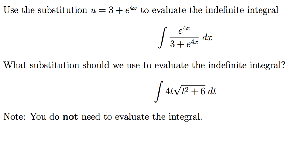 Use the substitution u
3+ e4 to evaluate the indefinite integral
%3D
dr
3+ e4x
What substitution should we use to evaluate the indefinite integral?
4tvt2 + 6 dt
Note: You do not need to evaluate the integral.

