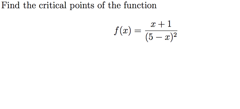 Find the critical points of the function
x + 1
f(x) =
(5 – x)?
