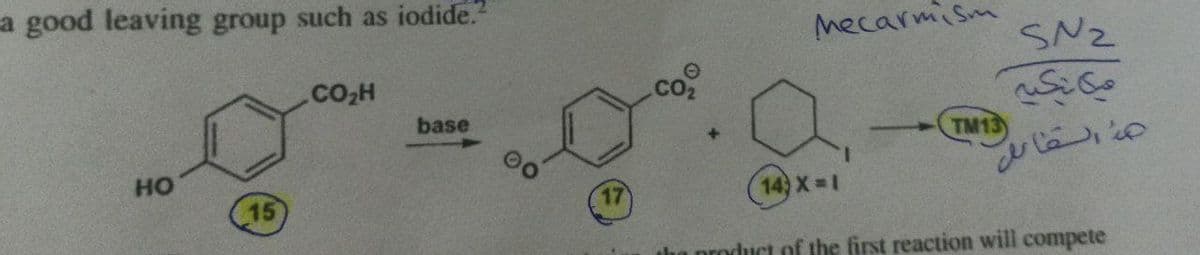 a good leaving group such as iodide.?²
.CO₂H
base
НО
15
%
17
co
Mecarmis
SN2
فيك تكيه
هذا القائل
+
INS
140 X = |
the product of the first reaction will compete