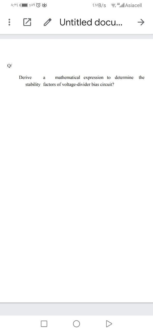 {1OB/s 4.ll Asiacell
Untitled docu...
->
Q/
Derive
mathematical expression to determine the
stability factors of voltage-divider bias circuit?
