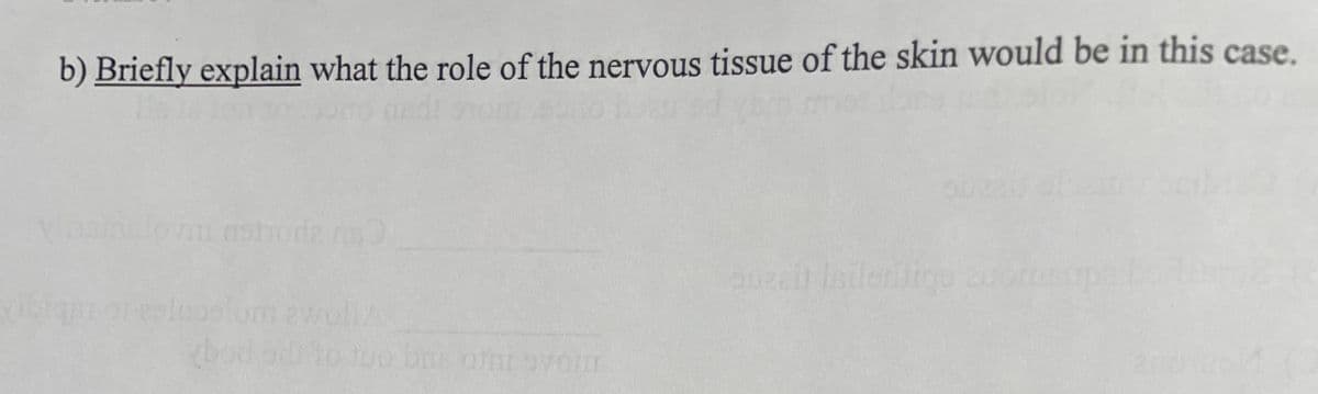 b) Briefly explain what the role of the nervous tissue of the skin would be in this case.
Vhanelovm ashora ns
bod
10300 bns ofnovom
