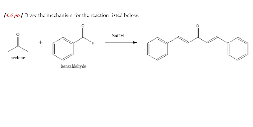 [4.6 pts] Draw the mechanism for the reaction listed below.
لي
acetone
benzaldehyde
NaOH