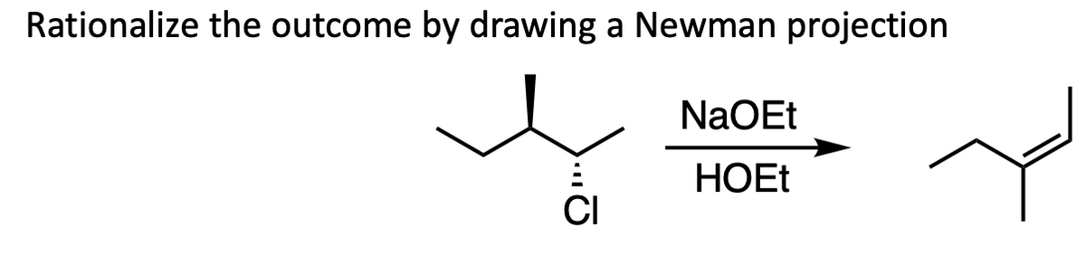 Rationalize the outcome by drawing a Newman projection
NaOEt
HOEt
CI