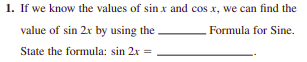 1. If we know the values of sin x and cos x, we can find the
value of sin 2r by using the
Formula for Sine.
State the formula: sin 2x =
