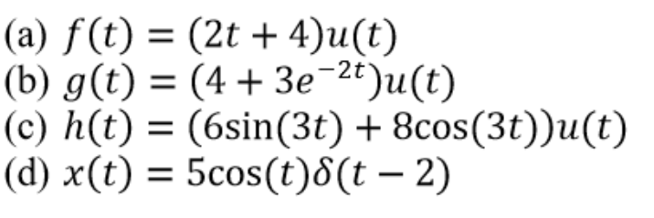 (a) f(t) = (2t+4)u(t)
(b) g(t) = (4 + 3e¯²¹)u(t)
(c) h(t) = (6sin(3t) + 8cos(3t))u(t)
(d) x(t) = 5cos(t)8(t — 2)