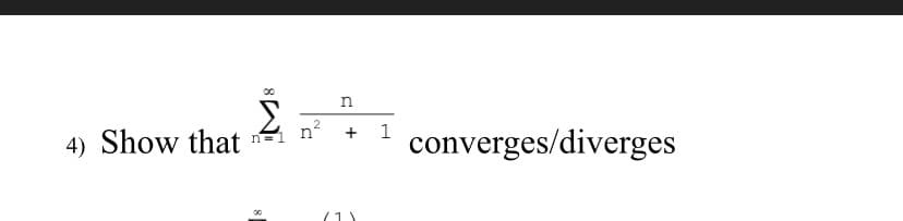 + 1
4) Show that
converges/diverges
n=
(1)
