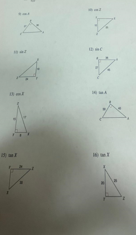 9) cos A
11) sin Z
13) cos X
24
15
17
15) tan X
8
X
24
Y
10) cos Z
15
Z
12) sin C
B
25
36
A
27
18
45
C
14) tan A
30
30
16) tan X
40
30
20
25
Z
A