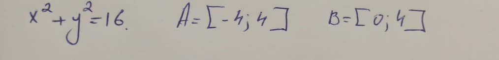 ха
x² + y² = 16.
A= [-4;4] B=[0; 4]