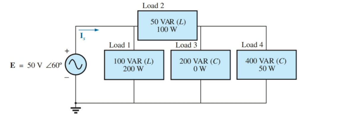 E
=
= 50 V Z60°
Load 1
Load 2
50 VAR (L)
100 W
100 VAR (L)
200 W
Load 3
200 VAR (C)
OW
Load 4
400 VAR (C)
50 W