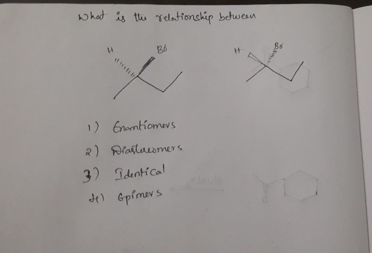 what is te relationship between
H.
B6
B6
1) Gnomtiomevs
2) Drastueomers
3) Identical
4) Gpimev s
