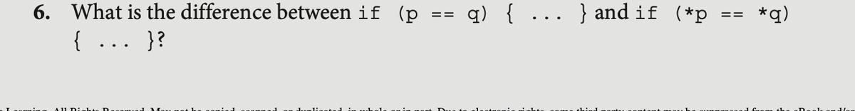 6. What is the difference between if (p
{
}?
==
q) {...} and if (*p
==
*q)