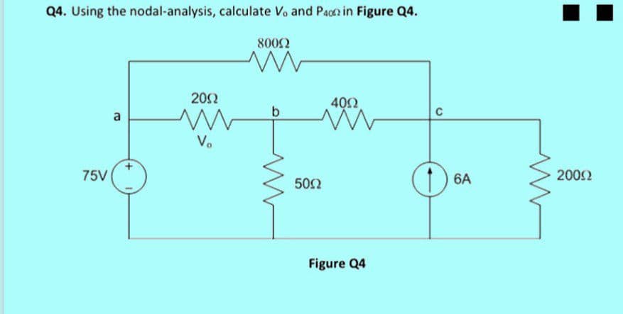 Q4. Using the nodal-analysis, calculate Vo and Pacn in Figure Q4.
8002
202
402
V.
75V
6A
2002
502
Figure Q4
