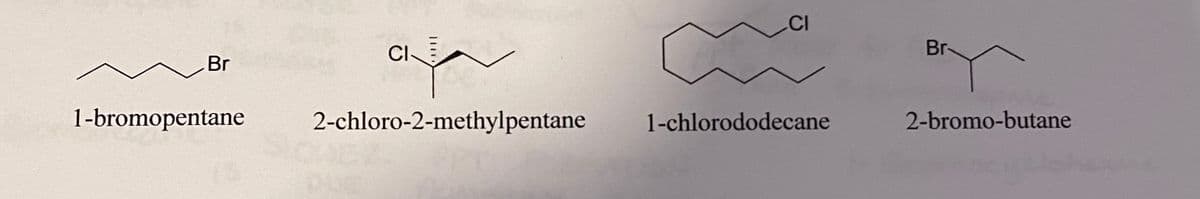 CI
CI-
Br
Br
1-bromopentane
2-chloro-2-methylpentane
1-chlorododecane
2-bromo-butane
