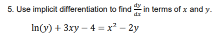 differentiation to find in terms of x and y.
dx
In(y) + 3xy - 4 = x² - 2y
5. Use implicit