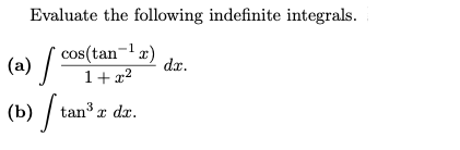 Evaluate the following indefinite integrals.
cos(tan-¹)
1+x²
(a) [
(b) / tan³ z dr.
dx.