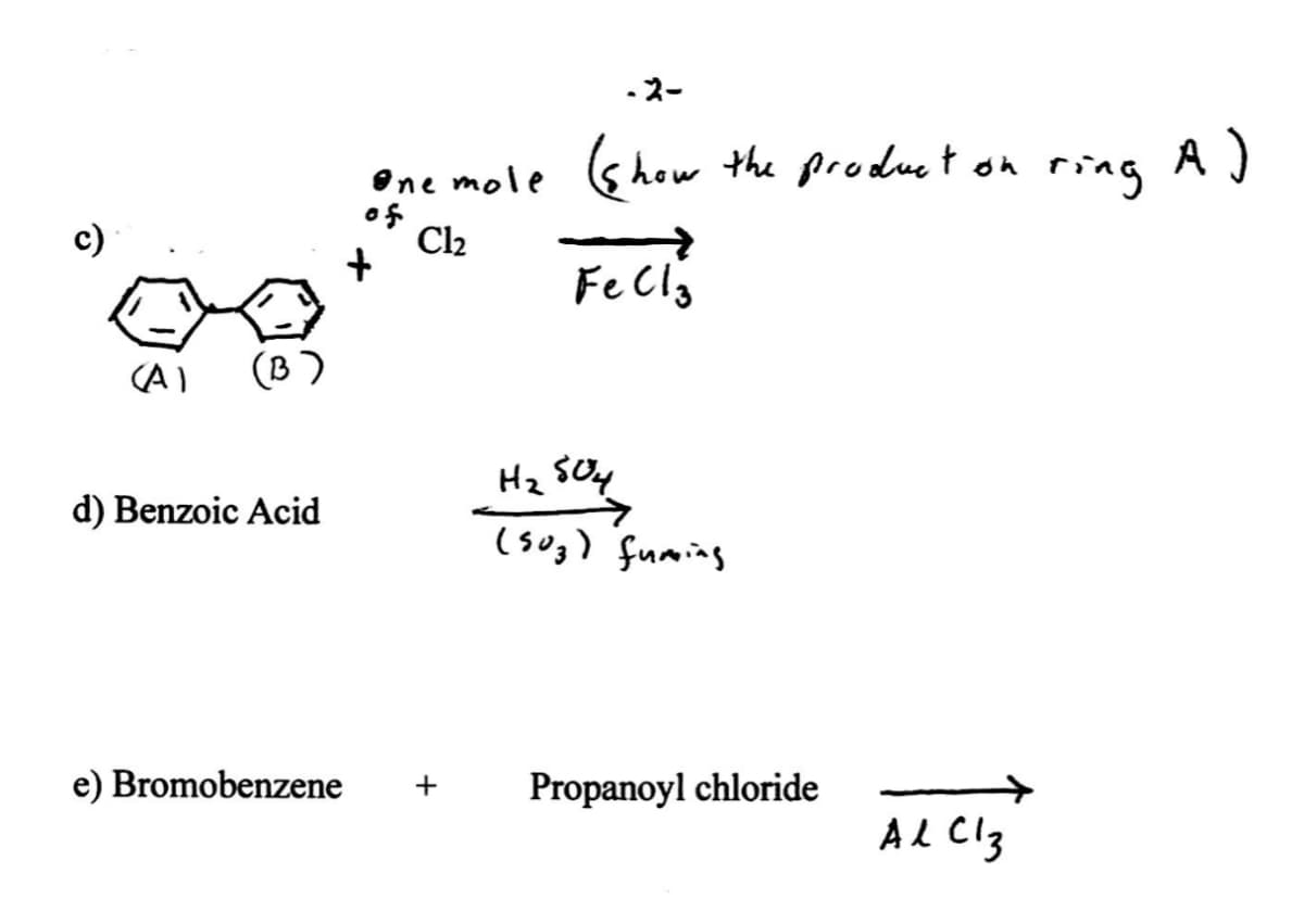 *スー
A )
One mole show the produet on
of
Cl2
ring
c)
FeCla
(A)
(B)
Hz SOy
d) Benzoic Acid
(sog) fuming
e) Bromobenzene
Propanoyl chloride
AL Cl3
