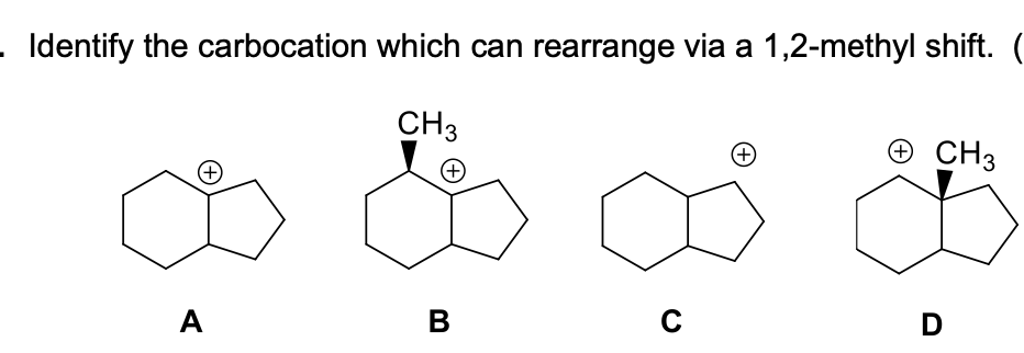 . Identify the carbocation which can rearrange via a 1,2-methyl shift.
CH3
+)
® CH3
A
В
C
D
